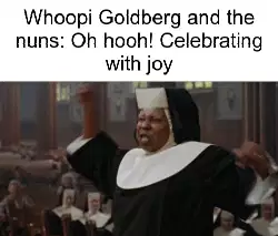 Whoopi Goldberg and the nuns: Oh hooh! Celebrating with joy meme