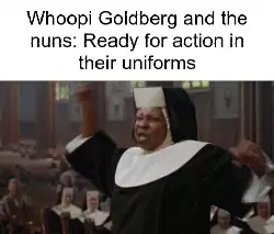 Whoopi Goldberg and the nuns: Ready for action in their uniforms meme