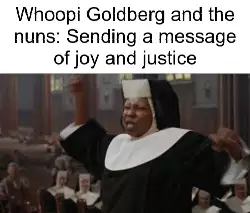 Whoopi Goldberg and the nuns: Sending a message of joy and justice meme