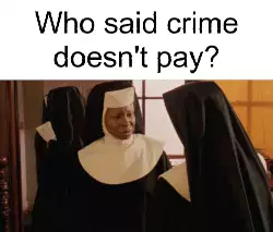 Who said crime doesn't pay? meme