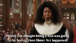 When you thought being a nun was going to be boring, then Sister Act happened! meme