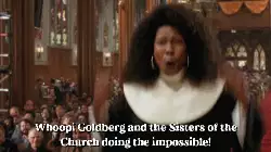 Whoopi Goldberg and the Sisters of the Church doing the impossible! meme