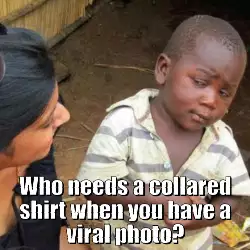 Who needs a collared shirt when you have a viral photo? meme