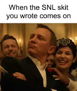 When the SNL skit you wrote comes on meme
