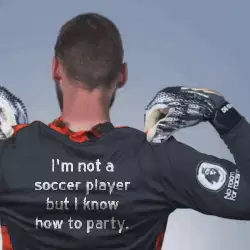 I'm not a soccer player but I know how to party. meme
