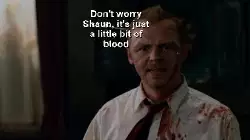Don't worry Shaun, it's just a little bit of blood meme