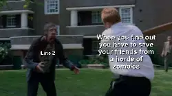 When you find out you have to save your friends from a horde of zombies meme