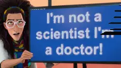 I'm not a scientist I'm a doctor! meme