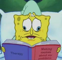 Me
Therapy
Making memes about my problems meme