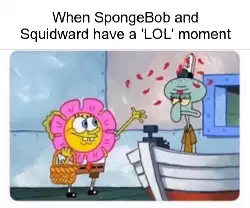 When SpongeBob and Squidward have a 'LOL' moment meme
