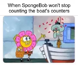 When SpongeBob won't stop counting the boat's counters meme