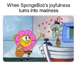 When SpongeBob's joyfulness turns into madness meme