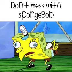 Don't mess with SpongeBob meme