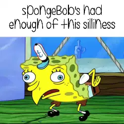 SpongeBob's had enough of this silliness meme