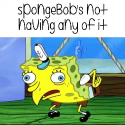 SpongeBob's not having any of it meme