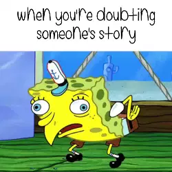 When you're doubting someone's story meme