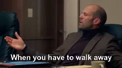 When you have to walk away meme