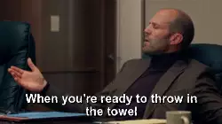 When you're ready to throw in the towel meme
