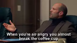 When you're so angry you almost break the coffee cup meme