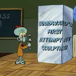 Squidward's first attempt at sculpting meme