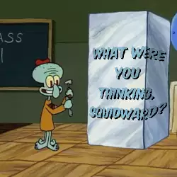 What were you thinking, Squidward? meme