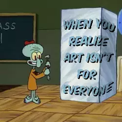 When you realize art isn't for everyone meme