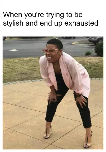 When you're trying to be stylish and end up exhausted meme