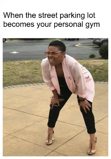 When the street parking lot becomes your personal gym meme