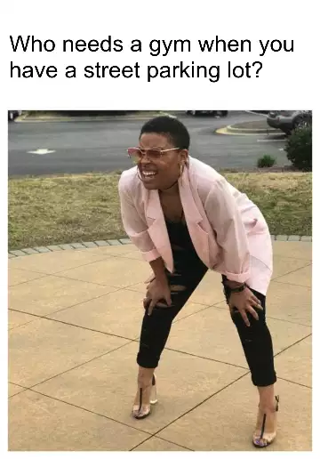 Who needs a gym when you have a street parking lot? meme