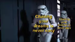 Chasing your dreams is never easy meme