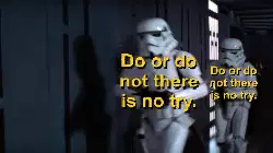 Do or do not there is no try. meme