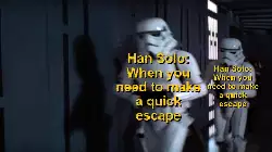 Han Solo: When you need to make a quick escape meme