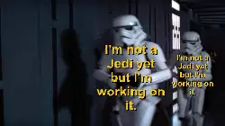 I'm not a Jedi yet but I'm working on it. meme