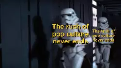 The rush of pop culture never ends meme