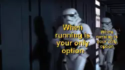 When running is your only option meme