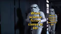 When science fiction comes to life meme