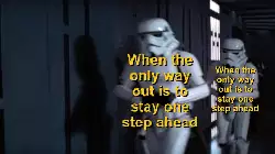 When the only way out is to stay one step ahead meme