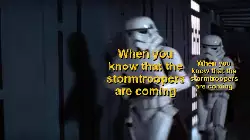 When you know that the stormtroopers are coming meme