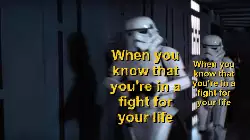 When you know that you're in a fight for your life meme