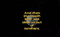 And then the Death Star just blew up out of nowhere. meme