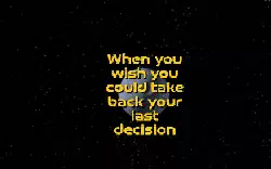 When you wish you could take back your last decision meme