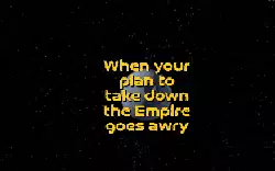 When your plan to take down the Empire goes awry meme