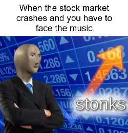 When the stock market crashes and you have to face the music meme