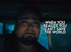 When you realize you can't save the world meme