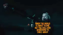 When the world is about to end, but you still find something to smile about meme