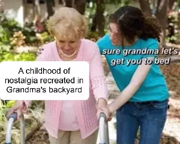 A childhood of nostalgia recreated in Grandma's backyard meme
