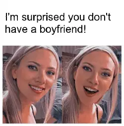 I'm surprised you don't have a boyfriend! meme