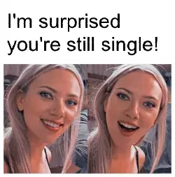 I'm surprised you're still single! meme