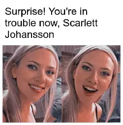 Surprise! You're in trouble now, Scarlett Johansson meme