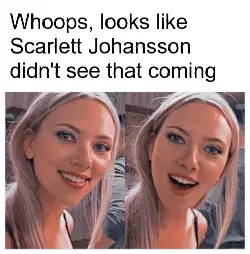 Whoops, looks like Scarlett Johansson didn't see that coming meme